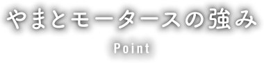 やまとモータースの強み Point